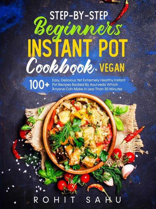 Title details for Step-By-Step Beginners Instant Pot Cookbook (Vegan) by Rohit Sahu - Available